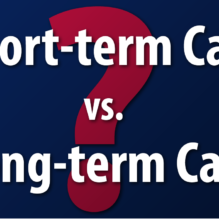 Back to Basics: Short-Term Care vs. Long-Term Care